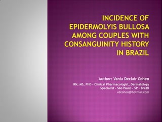 Author: Vania Declair Cohen
RN, MS, PhD - Clinical Pharmacologist, Dermatology
Specialist - São Paulo - SP – Brazil
vdcohen@hotmail.com
 