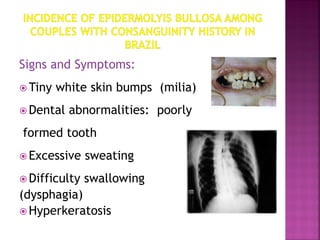 Signs and Symptoms:
 Tiny white skin bumps (milia)‫‏‬
 Dental abnormalities: poorly
formed tooth
 Excessive sweating
 Difficulty swallowing
(dysphagia)‫‏‬
 Hyperkeratosis‫‏‬
 