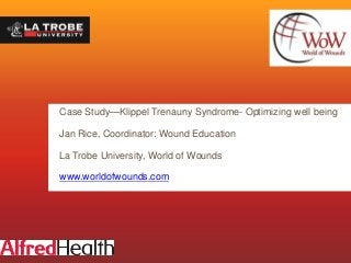 Case Study—Klippel Trenauny Syndrome- Optimizing well being
Jan Rice, Coordinator: Wound Education
La Trobe University, World of Wounds
www.worldofwounds.com
 