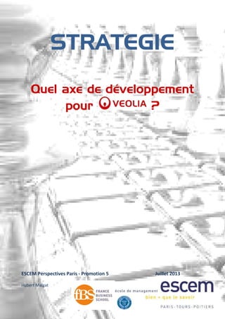 STRATEGIESTRATEGIESTRATEGIESTRATEGIE
Quel axe de développement
pour ?
ESCEM Perspectives Paris - Promotion 5 Juillet 2013
Hubert Malgat
 