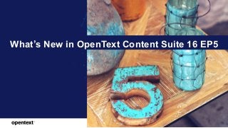 OpenText Confidential. ©2018 All Rights Reserved. 1
What’s New in OpenText Content Suite 16 EP5
 