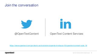 OpenText Confidential. ©2018 All Rights Reserved. 37
Join the conversation
OpenText Content Services@OpenTextContent
https://www.opentext.com/products-and-solutions/opentext-release-16/opentext-content-suite-16
 