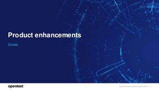 OpenText Confidential. ©2018 All Rights Reserved. 9
Product enhancements
Details
 