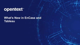 What’s New in EnCase and
Tableau
 
