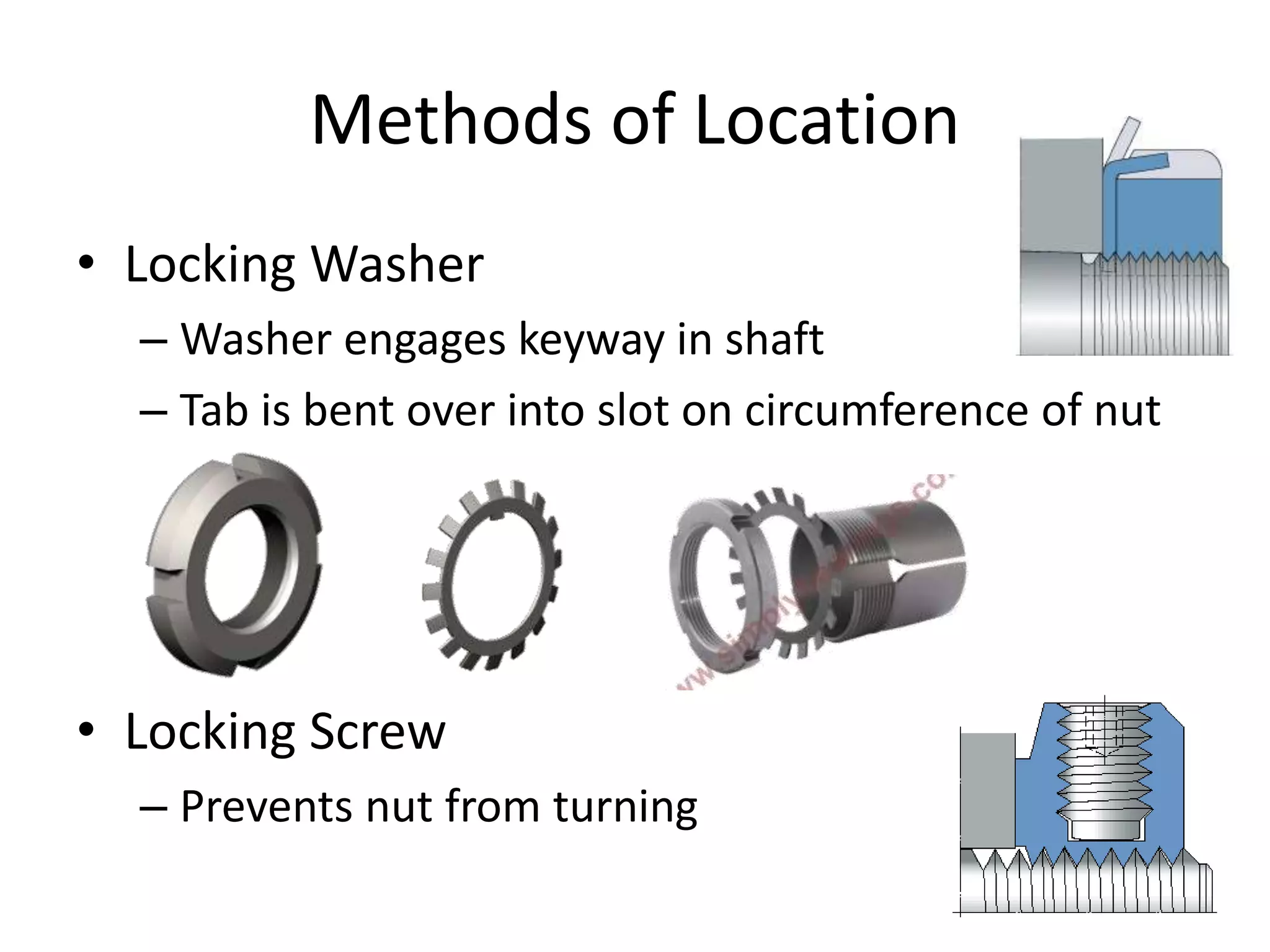 Methods of Location
• Locking Washer
– Washer engages keyway in shaft
– Tab is bent over into slot on circumference of nut
• Locking Screw
– Prevents nut from turning
 