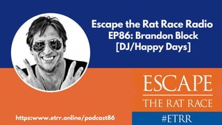 Escape the Rat Race Radio
EP86: Brandon Block
[DJ/Happy Days]
https:www.etrr.online/podcast86
 