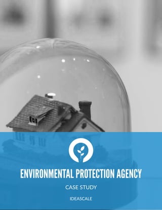 
ENVIRONMENTAL PROTECTION AGENCY
CASE  STUDY  
"
IDEASCALE  
 