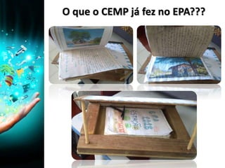 O que o CEMP já fez no EPA???
 