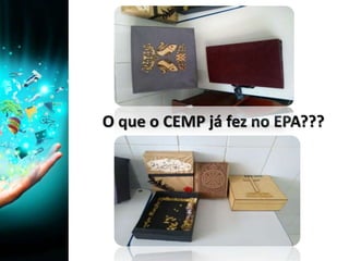 O que o CEMP já fez no EPA???
 