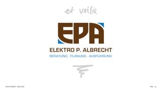 ELEKTRO P. ALBRECHT
                            BERATUNG . PLANUNG . AUSFÜHRUNG




Sascha Aßbach . März 2012                                     Seite 12
 