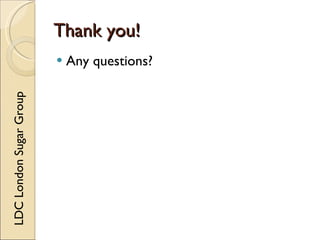 Thank you!
                            Any questions?
LDC London Sugar Group
 