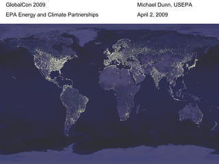 GlobalCon 2009   Michael Dunn, USEPA EPA Energy and Climate Partnerships April 2, 2009 