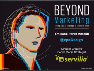 Emiliano Perez Ansaldi

                    @epaDesign

                    Director Creativo
                  Social Media Strategist




#BeyondMKT                          Emiliano Perez Ansaldi
             1
 