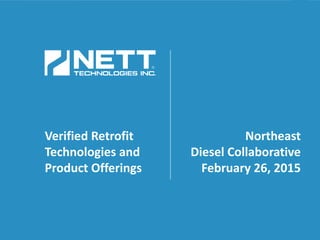 1
Verified Retrofit
Technologies and
Product Offerings
Northeast
Diesel Collaborative
February 26, 2015
 