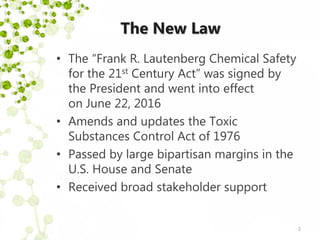 The New Law
• The “Frank R. Lautenberg Chemical Safety
for the 21st Century Act” was signed by
the President and went into...