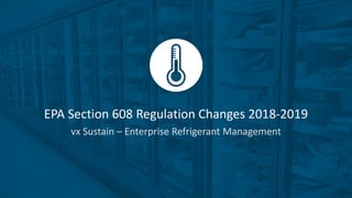 Accruent Confidential and Proprietary ©2018
EPA Section 608 Regulation Changes 2018-2019
vx Sustain – Enterprise Refrigerant Management
 