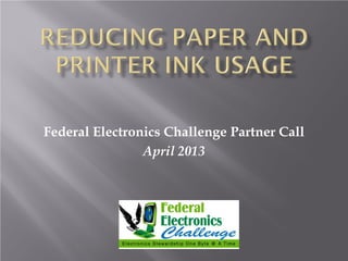 Federal Electronics Challenge Partner Call
April 2013
 