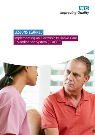 Improving Quality
NHS
Implementing an Electronic Palliative Care
Co-ordination System (EPaCCS)
LESSONS LEARNED
 