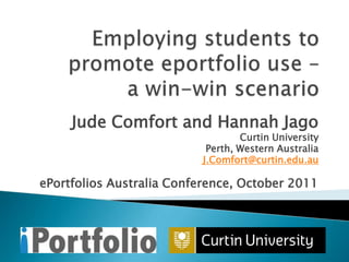 Jude Comfort and Hannah Jago
                                  Curtin University
                           Perth, Western Australia
                          J.Comfort@curtin.edu.au

ePortfolios Australia Conference, October 2011
 