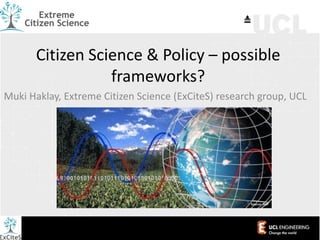 Citizen Science & Policy – possible
frameworks?
Muki Haklay, Extreme Citizen Science (ExCiteS) research group, UCL
Source: iMP
 
