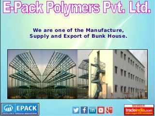 We are one of the Manufacture,
Supply and Export of Bunk House.
 