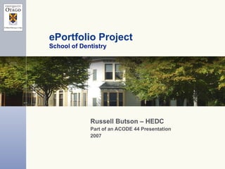 ePortfolio Project School of Dentistry Russell Butson – HEDC Part of an ACODE 44 Presentation  2007 
