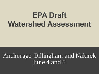 EPA Draft
 Watershed Assessment



Anchorage, Dillingham and Naknek
          June 4 and 5
               10
 