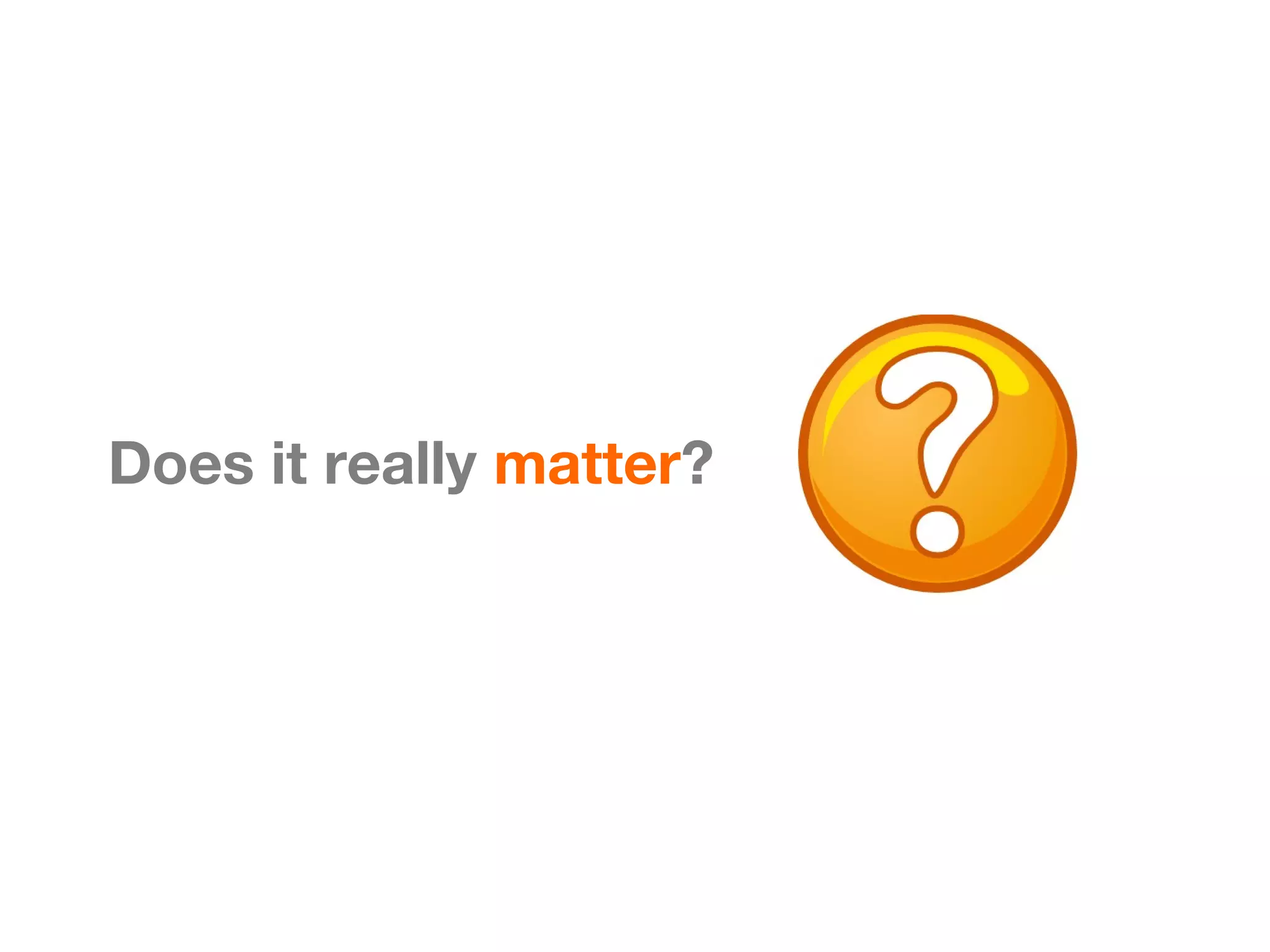 Does it really matter?
 