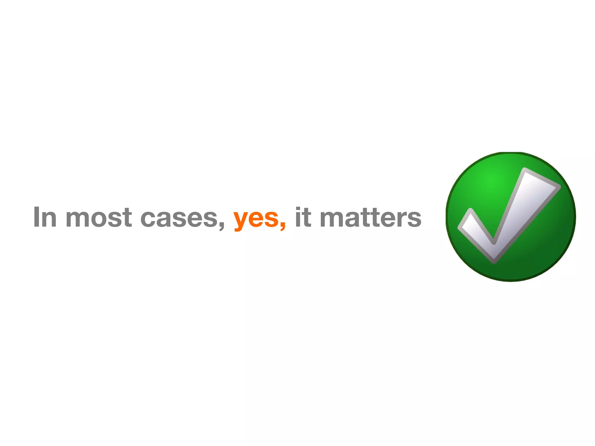 In most cases, yes, it matters
 