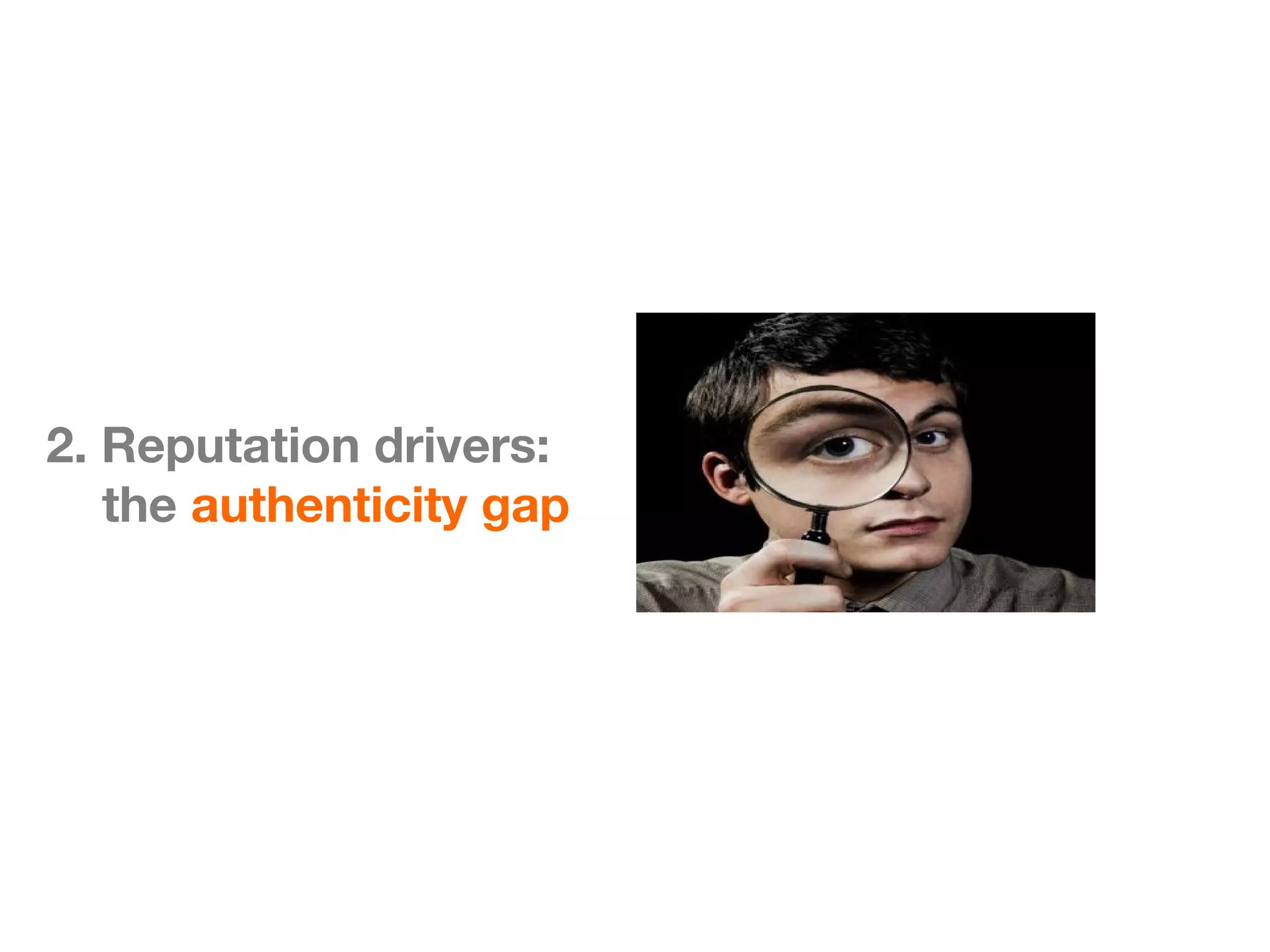 2. Reputation drivers:
   the authenticity gap
 