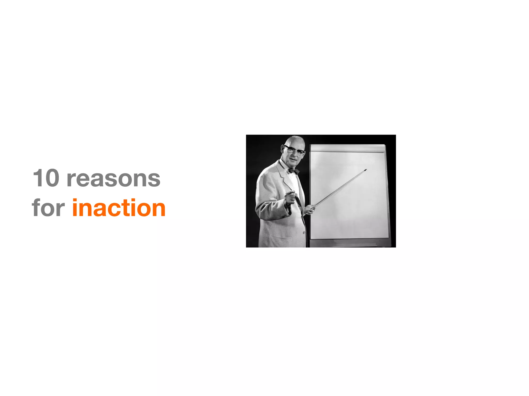 10 reasons
for inaction
 