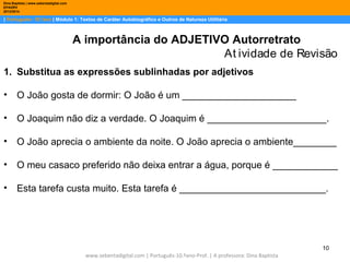 Dina Baptista | www.sebentadigital.com
EPADRV
2013/2014

| Português– 10.ºano | Módulo 1: Textos de Caráter Autobiográfico...