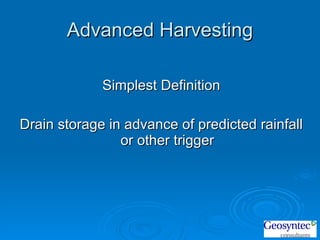 Advanced Harvesting Simplest Definition Drain storage in advance of predicted rainfall or other trigger 