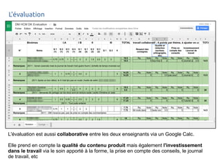 L'évaluation 
Marble, un globe léger et libre : 
repères (équateur, tropiques,...), accès 
à Openstreetmap, la terre la nuit,... 
L'évaluation est aussi collaborative entre les deux enseignants via un Google Calc. 
Elle prend en compte la qualité du contenu produit mais également l'investissement 
dans le travail via le soin apporté à la forme, la prise en compte des conseils, le journal 
de travail, etc 
 