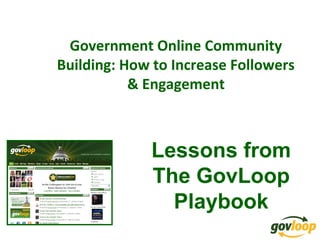 Government Online Community
Building: How to Increase Followers
& Engagement
Lessons from
The GovLoop
Playbook
 
