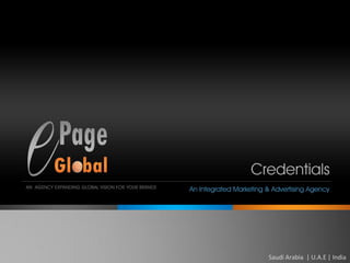 AN AGENCY EXPANDING GLOBAL VISION FOR YOUR BRANDS

An Integrated Marketing & Advertising Agency

Saudi Arabia | U.A.E | India

 