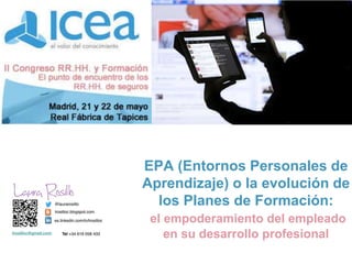 EPA (Entornos Personales de
Aprendizaje) o la evolución de
los Planes de Formación:
el empoderamiento del empleado
en su desarrollo profesional
 