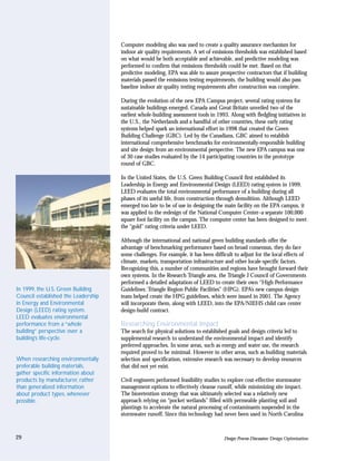 Computer modeling also was used to create a quality assurance mechanism for
                                     indoor air quality requirements. A set of emissions thresholds was established based
                                     on what would be both acceptable and achievable, and predictive modeling was
                                     performed to confirm that emissions thresholds could be met. Based on that
                                     predictive modeling, EPA was able to assure prospective contractors that if building
                                     materials passed the emissions testing requirements, the building would also pass
                                     baseline indoor air quality testing requirements after construction was complete.

                                     During the evolution of the new EPA Campus project, several rating systems for
                                     sustainable buildings emerged. Canada and Great Britain unveiled two of the
                                     earliest whole-building assessment tools in 1993. Along with fledgling initiatives in
                                     the U.S., the Netherlands and a handful of other countries, these early rating
                                     systems helped spark an international effort in 1998 that created the Green
                                     Building Challenge (GBC). Led by the Canadians, GBC aimed to establish
                                     international comprehensive benchmarks for environmentally-responsible building
                                     and site design from an environmental perspective. The new EPA campus was one
                                     of 30 case studies evaluated by the 14 participating countries in the prototype
                                     round of GBC.

                                     In the United States, the U.S. Green Building Council first established its
                                     Leadership in Energy and Environmental Design (LEED) rating system in 1999.
                                     LEED evaluates the total environmental performance of a building during all
                                     phases of its useful life, from construction through demolition. Although LEED
                                     emerged too late to be of use in designing the main facility on the EPA campus, it
                                     was applied to the redesign of the National Computer Center–a separate 100,000
                                     square foot facility on the campus. The computer center has been designed to meet
                                     the “gold” rating criteria under LEED.

                                     Although the international and national green building standards offer the
                                     advantage of benchmarking performance based on broad consensus, they do face
                                     some challenges. For example, it has been difficult to adjust for the local effects of
                                     climate, markets, transportation infrastructure and other locale-specific factors.
                                     Recognizing this, a number of communities and regions have brought forward their
                                     own systems. In the Research Triangle area, the Triangle J Council of Governments
                                     performed a detailed adaptation of LEED to create their own “High Performance
In 1999, the U.S. Green Building     Guidelines: Triangle Region Public Facilities” (HPG). EPA’s new campus design
Council established the Leadership   team helped create the HPG guidelines, which were issued in 2001. The Agency
in Energy and Environmental          will incorporate them, along with LEED, into the EPA/NIEHS child care center
Design (LEED) rating system.         design-build contract.
LEED evaluates environmental
performance from a “whole            Researching Environmental Impact
building” perspective over a         The search for physical solutions to established goals and design criteria led to
building’s life-cycle.               supplemental research to understand the environmental impact and identify
                                     preferred approaches. In some areas, such as energy and water use, the research
                                     required proved to be minimal. However in other areas, such as building materials
When researching environmentally     selection and specification, extensive research was necessary to develop resources
preferable building materials,       that did not yet exist.
gather specific information about
products by manufacturer, rather     Civil engineers performed feasibility studies to explore cost-effective stormwater
than generalized information         management options to effectively cleanse runoff, while minimizing site impact.
about product types, whenever        The bioretention strategy that was ultimately selected was a relatively new
possible.                            approach relying on “pocket wetlands” filled with permeable planting soil and
                                     plantings to accelerate the natural processing of contaminants suspended in the
                                     stormwater runoff. Since this technology had never been used in North Carolina



29                                                                                  Design Process Discussion: Design Optimization
 