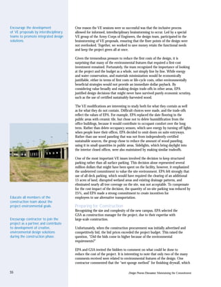 Encourage the development              One reason the VE sessions were so successful was that the inclusive process
of VE proposals by interdisciplinary   allowed for informed, interdisciplinary brainstorming to occur. Led by a special
teams to promote integrated design     VE group of the Army Corps of Engineers, the design team, participated in the
solutions.                             brainstorming of VE proposals, ensuring that the finer points of the design were
                                       not overlooked. Together, we worked to save money retain the functional needs
                                       and keep the project green all at once.

                                       Given the tremendous pressure to reduce the first costs of the design, it is
                                       surprising that many of the environmental features that required a first-cost
                                       investment remained. Fortunately, the team recognized the importance of looking
                                       at the project and the budget as a whole, not simply line by line. While energy
                                       and water conservation, and materials minimization would be economically
                                       justifiable, either in terms of first costs or life-cycle costs, other environmentally
                                       beneficial strategies would not provide an immediate dollar payback. By
                                       considering value broadly and making design trade-offs in other areas, EPA
                                       justified design decisions that might never have survived purely economic scrutiny,
                                       such as the use of certified sustainably-harvested wood.

                                       The VE modifications are interesting to study both for what they contain as well
                                       as for what they do not contain. Difficult choices were made, and the trade-offs
                                       reflect the values of EPA. For example, EPA replaced the slate flooring in the
                                       public areas with ceramic tile, but chose not to delete humidification from the
                                       office buildings, because it would contribute to occupant comfort over the long
                                       term. Rather than delete occupancy sensors, which save energy by turning off lights
                                       when people leave their offices, EPA decided to omit doors on suite entryways.
                                       Rather than use wood paneling that was not from independently-certified
                                       sustainable sources, the group chose to reduce the amount of wood paneling,
                                       using it in small quantities in public areas. Sidelights, which bring daylight into
                                       the interior closed offices, were also maintained by making similar tradeoffs.

                                       One of the most important VE issues involved the decision to keep structured
                                       parking rather than all surface parking. This decision alone represented several
                                       million dollars that might have been spent on the facility, however, it emphasized
                                       the undeterred commitment to value the site environment. EPA felt strongly that
                                       use of all deck parking, which would have required the clearing of an additional
                                       15 acres of land, disrupted wetland areas and existing drainage patterns, and
                                       eliminated nearly all tree coverage on the site, was not acceptable. To compensate
                                       for the cost impact of the decision, the quantity of on-site parking was reduced by
                                       25%, and EPA made a strong commitment to create incentives for
Educate all members of the             employees to use alternative transportation.
construction team about the
project environmental goals.           Preparing for Construction
                                       Recognizing the size and complexity of the new campus, EPA selected the
                                       GSA as construction manager for the project, due to their expertise with
Encourage contractor to join the       large-scale construction.
project as a partner, and contribute
to development of creative,            Unfortunately, when the construction procurement was initially advertised and
environmental design solutions         competitively bid, the bid prices exceeded the project budget. This raised the
during the construction phase.         question, “Did the bids come in higher because of the environmental
                                       requirements?”

                                       EPA and GSA invited the bidders to comment on what could be done to
                                       reduce the cost of the project. It is interesting to note that only two of the many
                                       comments received were related to environmental features of the design. One
                                       contractor commented that the “wet sponge method” for finishing drywall, which

35                                                                            Design Process Discussion: Maintaining the Commitment
 