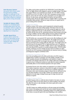Heat Recovery System                  The chillers and the boilers specified for the NIEHS/EPA Central Utility Plant
Any system that recovers waste        (CUP) are highly efficient units designed to operate at multiple settings. This allows
heat generated by building            their output efficiency to be optimized. For example, the CUP chillers consume
operation to satisfy part of the      0.54 KW/ton at 50 to 75% loads. At 100% load, consumption increases to 0.63
building’s energy needs. Sources of   KW/ton, and at only 25% load, the energy consumption is an even higher 0.77
heat include exhaust air, machines,   KW/ton. In other words, extremely high or low loads are the least efficient
lights, process energy and people.    operating modes. Because the design is based on multiple chillers in operation with
                                      a redundant chiller provided, 100 percent output will never be required and 25
                                      percent loading will be minimized.
Variable Air Volume (VAV)
A feature in a mechanical space       Variable Air Volume
heating/cooling system that uses      Variable air volume (VAV) systems control temperature by varying the quantity
an automatic control to adjust the    of supply air based on the actual cooling required. VAV boxes can be set so that
air volume flow rate rather than      minimum outdoor air requirements are met while varying the supply air to suit the
adjusting the air temperature.        heating or cooling load in the space. In this situation, a variable speed drive on the
                                      air handler will slow down the fan, maintaining minimum system pressure and saving
                                      fan energy. In addition, the lower airflow passing across the cooling coil reduces the
Variable Speed Drive                  required heat transfer in the coil as well as the amount of chilled water used.
A device used to control the
speed of an alternating current-      The EPA facility uses a non-powered VAV system in the office buildings and a dual-
driven motor by electronically        setting constant volume system in the laboratories. The straight system was used
varying the input voltage and         instead of a fan-powered VAV even though a fan-powered VAV can contribute to
motor frequency.                      better air movement and air mixing within the office space. The straight system was
                                      selected because the fan-powered VAV is a high maintenance piece of equipment
                                      that consumes fan energy. The simpler “straight” system is a low energy alternative,
                                      and it also allowed EPA to specify an increased minimum airflow. The EPA facility
                                      provides a minimum of 2.25 air changes per hour (ACH) of outdoor air, which
                                      exceeds the one ACH minimum recommended by the American Society of Heating
                                      and Refrigeration Engineers (ASHRAE) 62-89.

                                      Outside Air Economizer Cycle
                                      Each of the air handling units for the offices and the labs at the EPA Campus is
                                      equipped with an outside air economizer cycle with enthalpy controllers to sense
                                      relative humidity and protect the building from overly humid air. Outside air
                                      economizer cycle operation (also known as “free cooling”) allows the air handling unit
                                      to operate at up to a 100 percent outdoor air mode when the outdoor temperature
                                      and humidity allows. It is the mechanical equivalent of the open window.

                                      Economizers become active when outdoor air temperature is at or below 55 degrees.
                                      If the outdoor temperature continues to drop below the supply air temperature (55
                                      degrees), the system mixes outdoor air and return air to maintain temperature.
                                      Economizer cycles create tremendous savings in climates that are mild much of the
                                      year and where humidity is not too high. Outdoor air economizers need to be
                                      addressed in the early stages of design because space for larger ductwork and
                                      shaftways is required.

                                      Variable Frequency Drives
                                      A variable frequency drive is a solid-state device hooked to the starter of a motor,
                                      fan or pump to allow for the motor speed to be varied according to the demand.
                                      This allows the system to take advantage of the slower speeds and to reduce
                                      energy consumption.

                                       The EPA Campus uses variable speed drives on all water pumps and air handling
                                      units. Sensors in the piping system and the duct system monitor fluctuations in the
                                      static pressure or the water pressure, transmitting a signal to the variable speed drives
                                      to slow down or increase the speed of the motor depending on the conditions.

57                                                                                        Design Process: Building Mechanical Systems
 