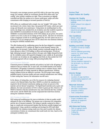 Fortunately, some strategies promote good IAQ while at the same time saving                 Factors That
energy. For example, outside air economizers provide EPA’s offices with “free               Impact Indoor Air Quality
cooling” when weather conditions are right. These economizers are digitally
controlled and filter the outdoor air to remove mold spores, pollen and other               Outdoor Air Quality
contaminants while bringing in increased quantities of fresh air.”                          • Building exhaust from adjacent
                                                                                              buildings
EPA’s offices are conditioned with a simple, low-cost “straight” VAV system. This           • Vehicle exhaust from adjacent
was deemed to be a better choice than a fan-powered VAV system, which uses more               roadways
energy and demands more maintenance. Using indoor air modeling based on this                • Releases from adjacent
system, the design team calculated the air circulation rates that would be required to        industrial and agricultural sites
meet ASHRAE recommendations for fresh air supply. In order to achieve                       • Soil gas (radon)
ASHRAE’s recommended minimum of 20 CFM outdoor air per person, the system
could be set as low as only one air change per hour (ACH). But since air movement           Site Conditions
is just as important as fresh air in achieving good IAQ, the VAV system was set to a        • Vehicle exhaust
minimum of 2.25 air changes per hour (ACH)–about twice the minimum indicated                • Pesticides and fertilizers
by using the ASHRAE standard alone.                                                         • Sporulating plants

The office heating and air conditioning system has also been designed to constantly         Building and HVAC Design
supply a minimum of 25% outdoor air. Based on actual demand, however, this                  • Location of fresh air intakes
percentage can be increased. Carbon dioxide monitors continually sample the air in            and exhaust
return plenums to detect CO2 buildup in offices and meeting spaces. If levels are           • Interior pollutant-generating
high, indicating increased human activity in the space and a higher demand for fresh          sources, e.g., print rooms,
air, the ventilation system will respond by bringing in more outside air. By preventing       loading docks
the excessive use of outdoor air and supplying more fresh air when needed, the CO2          • Air and moisture flows through
monitoring approach will save energy while promoting healthy IAQ.                             the exterior wall
                                                                                            • Fibrous insulation exposed to
Low-Emission Materials                                                                        the airstream, e.g., internal
Chemicals present in building materials and products can lead to the off-gassing of           duct liner
substances that are irritants and, in some cases, even health hazards in the interior       • Ventilation and filtration
environment. Off-gassing is measured in emission rates or emission factors, which             standards
can vary significantly for similar materials by different manufacturers. Without
testing, emission factors are difficult to ascertain. The EPA project team sought           Interior Design
published reports of previous studies and some material manufacturers were willing          • Air circulation
to share testing data, however the information was still scarce.                            • Location of copy machines
                                                                                            • Housekeeping equipment and
In the absence of testing data, one of the few resources for evaluating chemical               product storage
content is the Material Safety Data Sheet (MSDS) on which the manufacturer is
required to list all chemical constituents making up at least one percent of the
                                                                                            Materials Selection
material, and not deemed “proprietary.” For liquid-based materials such as paint and
                                                                                            • Fibrous materials
adhesives, the total concentration of VOCs is listed in grams per liter. However, the
                                                                                            • Microbial contamination
MSDS is limited in that the manufacturers may omit chemicals that they consider
                                                                                            • Emissions of VOCs
trade secrets, and the MSDS does not list compounds that result from reactions
                                                                                            • Toxic components
among the constituent chemicals.
                                                                                            Construction Procedures
IAQ Testing of Materials
                                                                                            • Proper installation and
IAQ testing and modeling gave the team an indication of what air quality would
                                                                                              balancing of equipment
ultimately be like in the building. The purpose was to determine the composition
                                                                                            • The sink effect
and the rate of chemical emissions. The testing is typically conducted in either a
large or a small-scale environmental chamber that has been carefully designed and
                                                                                            IAQ Materials Testing
instrumented. Using a predictive modeling tool developed by EPA staff called
EXPOSURE, the emissions testing results were then used to predict the ultimate              • Paint on gypsum board
concentration of indoor air contaminants that would result over time, based on the          • Carpet and adhesive
anticipated ventilation rates.                                                              • Ceiling tile
                                                                                            • Fireproofing




The Greening Curve: Lessons Learned in the Design of the New EPA Campus in North Carolina                                     74
 