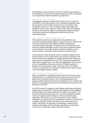 waiting flatbed truck and stored them on the site to reinstall, where possible, on
     the expanded plant. This action saves materials, fabrication, delivery, and disposal
     costs compared with traditional demolition and replacement.

     Construction Waste Recycling
     Using aggressive programs to separate wastes at their sources, the contractors
     recovered 80% of the waste generated on site. Including site preparation wastes,
     this amounted to about 20 million pounds of resource material that would
     normally have been sent as “waste” to landfills. Separate waste hoppers were
     provided for drywall, metal, cardboard, wood and other wastes in the buildings
     and special crews hauled the hoppers to specially-marked dumpsters. Routine
     visual checks ensured that recycling haulers would leave the site with
     uncontaminated loads

     Use of Recycled Content Building Materials
     While minimum recycled content requirements were specified for many
     construction materials, good partnering for construction has led to materials with
     even better recycled content than originally specified. Recognizing the
     environmental goals of the project, the general contractor has searched for and
     found some materials with higher recycled content than the minimums required
     in the specification. For example, all rebar is made from a mill that uses the
     electric arc process, a process that utilizes 100 percent recycled scrap steel.

     Another instance in which the general contractor volunteered additional use of
     recycled content was for the roadway base course. The use of a minimum of 20
     percent recycled concrete aggregate was originally specified for the roadway base
     course, however the requirement was one of a few environmental specifications
     deleted when the project went out for rebid. Zero aggregate base course was used
     due to the unavailability of local waste materials of acceptable quality and
     gradation. Now that the project is under construction, however, the general
     contractor has volunteered to use 100 percent crushed concrete scrap for the base
     course when salvaged material is available.

     Submittals Review During Construction
     Review of submittals is a particularly important step in the construction process.
     Submittal packets were compiled by the various subcontractors and sent to the
     project team by the general contractor, often including substitutions to the
     products specified. Environmental and other specifications must be tracked by the
     architects to avoid getting lost in the process and defeating the team’s efforts in the
     final stages of the project.

     In the EPA Campus, for example, the main building’s specifications clearly listed
     volatile organic compound (VOC) limits for paint products as well as prohibited
     hazardous substances, for which certification of compliance was required. Yet in
     the various paint submittal packets received, many of the substitutions included
     clearly non-compliant products. Midway it was discovered that the paint
     subcontractor did not have a copy of the environmental criteria. Individual
     substitutions were rejected based upon noncompliance with these criteria until full
     compliance, with little exception, was achieved–a process that took over six
     months. This illustrates the importance of maintaining a consistent level of
     attention to the integrity of the specifications, particularly for environmental
     criteria which are less familiar to many of the parties involved.




87                                                                  Design Process: Construction
 