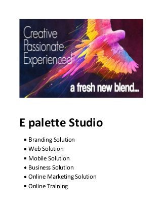 E palette Studio
Branding Solution
Web Solution
Mobile Solution
Business Solution
Online Marketing Solution
Online Training

 
