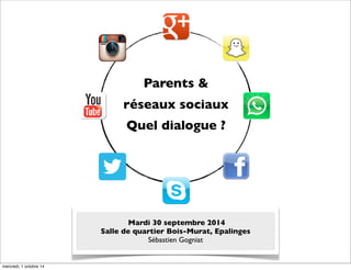 Parents & 
réseaux sociaux 
Quel dialogue ? 
Mardi 30 septembre 2014 
Salle de quartier Bois-Murat, Epalinges 
Sébastien Gogniat 
mercredi, 1 octobre 14 
 