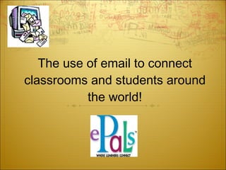 The use of email to connect classrooms and students around the world! 