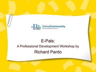 E-Pals:
A Professional Development Workshop by
Richard Pardo
 