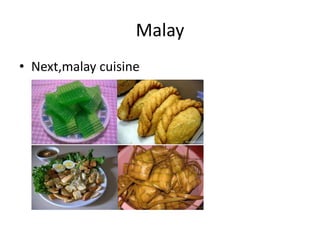 Malay
• Next,malay cuisine
 