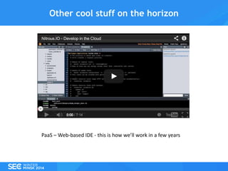 Other cool stuff on the horizon

PaaS – Web-based IDE - this is how we’ll work in a few years

 