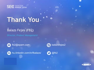 Thank You
Balazs Fejes (FB2)
Director, Product Management

fb2@epam.com

balazsfejes2

hu.linkedin.com/in/fbalazs/

@fb2

 