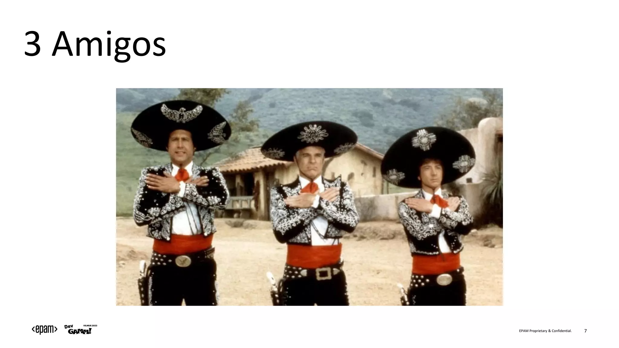EPAM Proprietary & Confidential. 7
3 Amigos
 